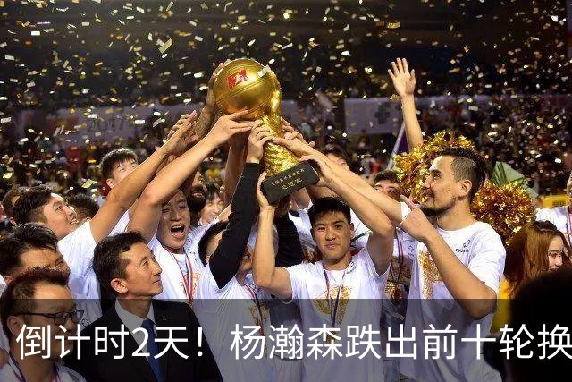 倒计时2天！杨瀚森跌出前十轮换，尼克斯主动询价，小杨迎新转机