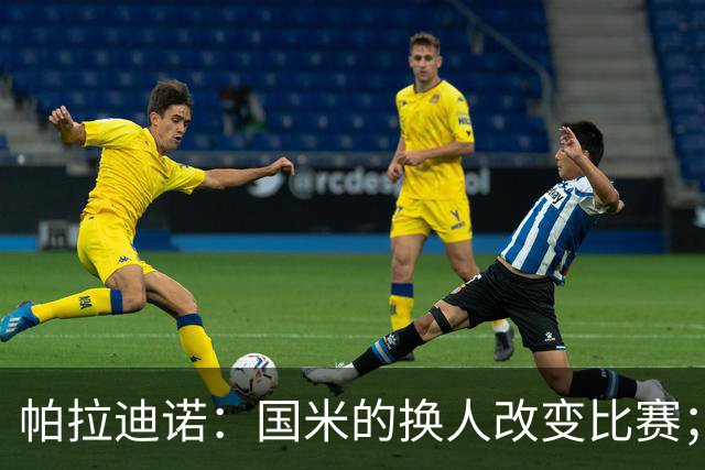 帕拉迪诺：国米的换人改变比赛；遗憾没能打进第二球锁定胜局