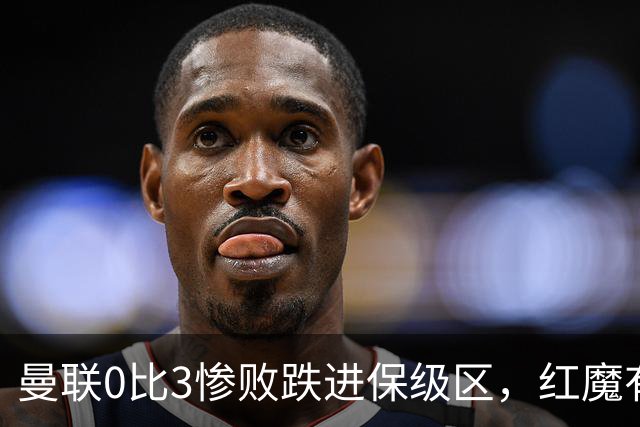 曼联0比3惨败跌进保级区，红魔有望和曼城在下赛季英冠中相遇
