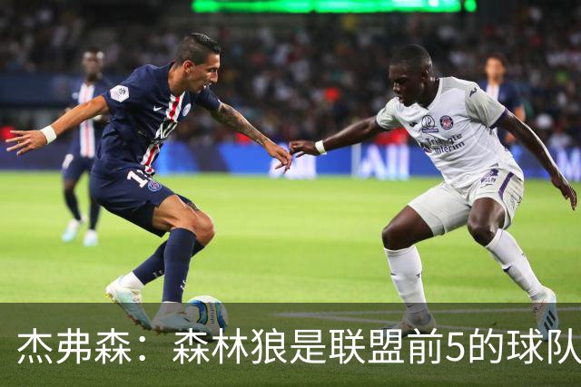 杰弗森：森林狼是联盟前5的球队 比肩尼克斯、76人、雷霆、马刺