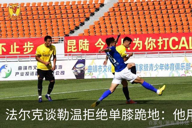 法尔克谈勒温拒绝单膝跪地：他用自己的方式表达尊重