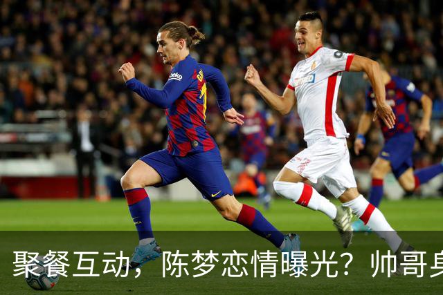 聚餐互动，陈梦恋情曝光？帅哥身份曝光，大5岁，也是国手，陈梦官宣回应