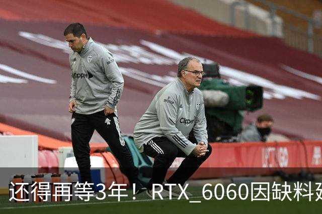 还得再等3年！RTX 6060因缺料延期至2029年：12GB显存+192-bit位宽