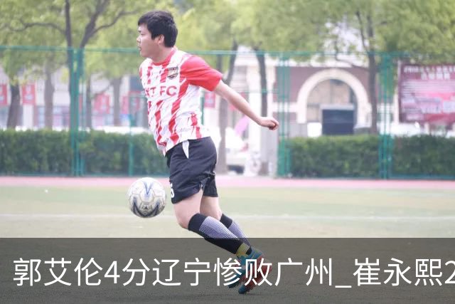 郭艾伦4分辽宁惨败广州 崔永熙25分陈盈骏12+7