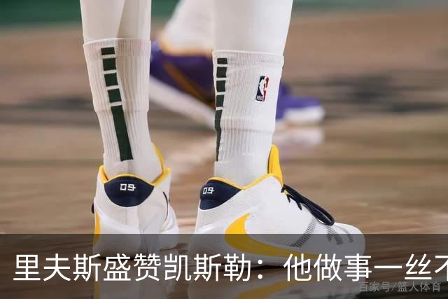 里夫斯盛赞凯斯勒：他做事一丝不苟 训练刻苦且极具责任感