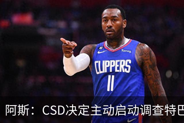 阿斯：CSD决定主动启动调查特巴斯针对皇马发表的争议言论事件