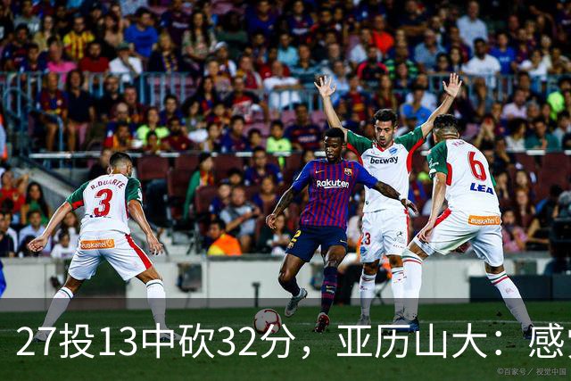 27投13中砍32分，亚历山大：感觉舒服我就投