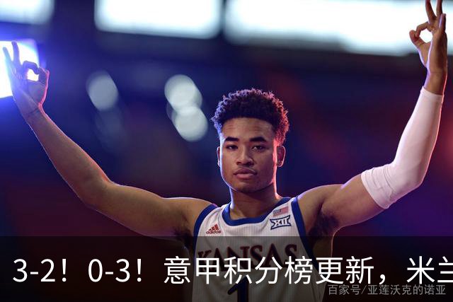 3-2！0-3！意甲积分榜更新，米兰险胜进前四，尤文溃败掉出前六！
